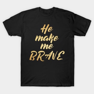 He make me brave T-Shirt